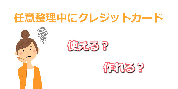 任意整理中クレジットカード使える？作れる？