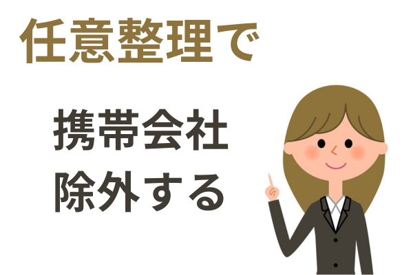 任意整理で携帯電話会社を除外する