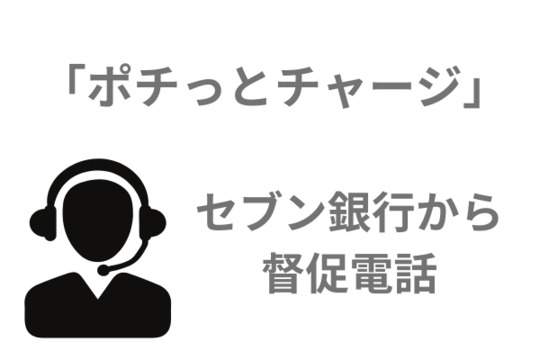 ポチッとチャージはセブン銀行から督促電話がくる